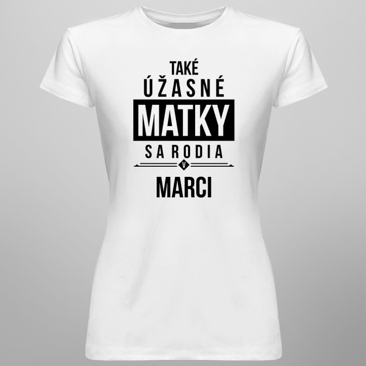 Také úžasné matky sa rodia v marci - dámske tričko s potlačou