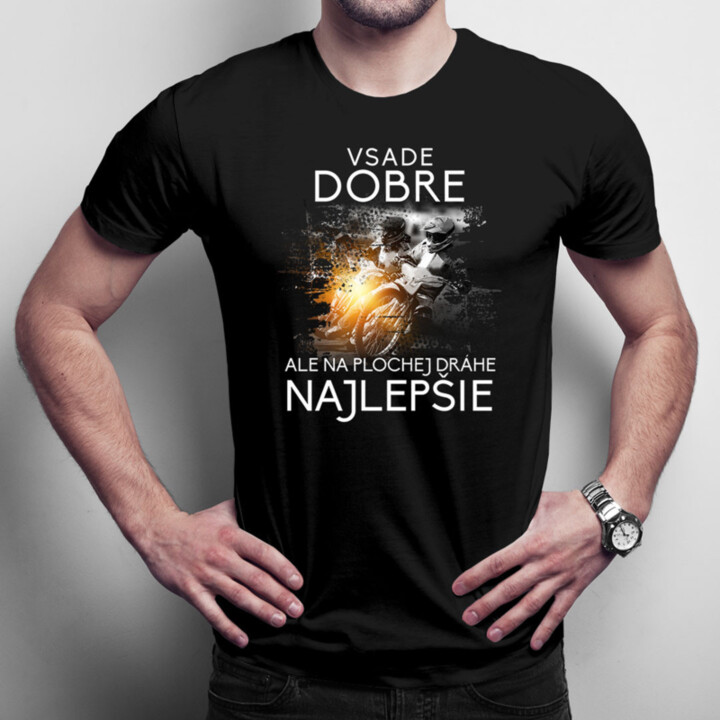 Všade dobre, ale na plochej dráhe najlepšie - pánske tričko s potlačou