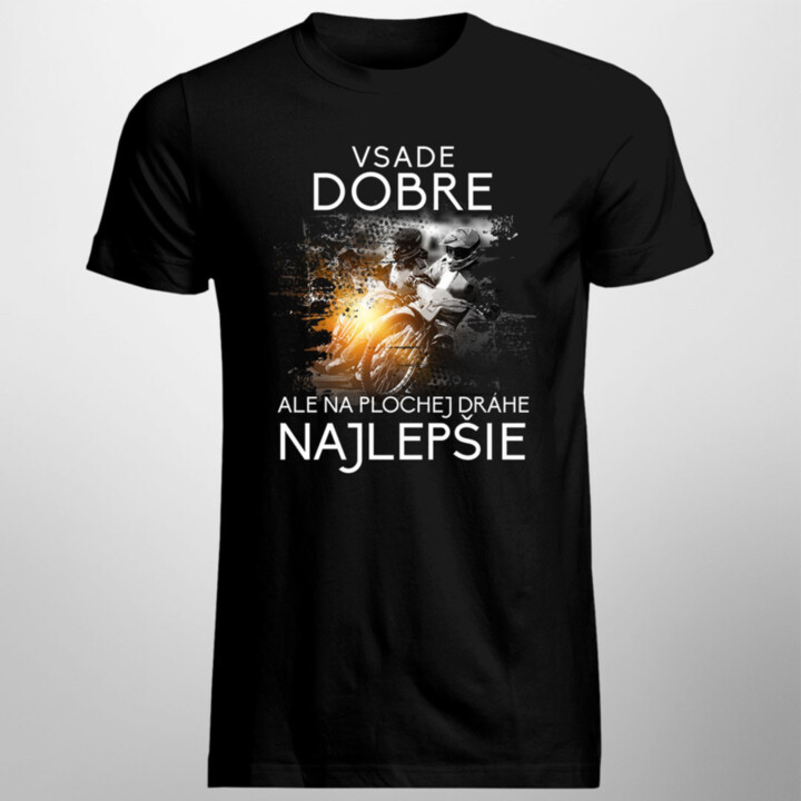 Všade dobre, ale na plochej dráhe najlepšie - pánske tričko s potlačou