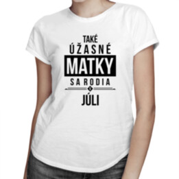 Také úžasné matky sa rodia v júli - dámske tričko s potlačou