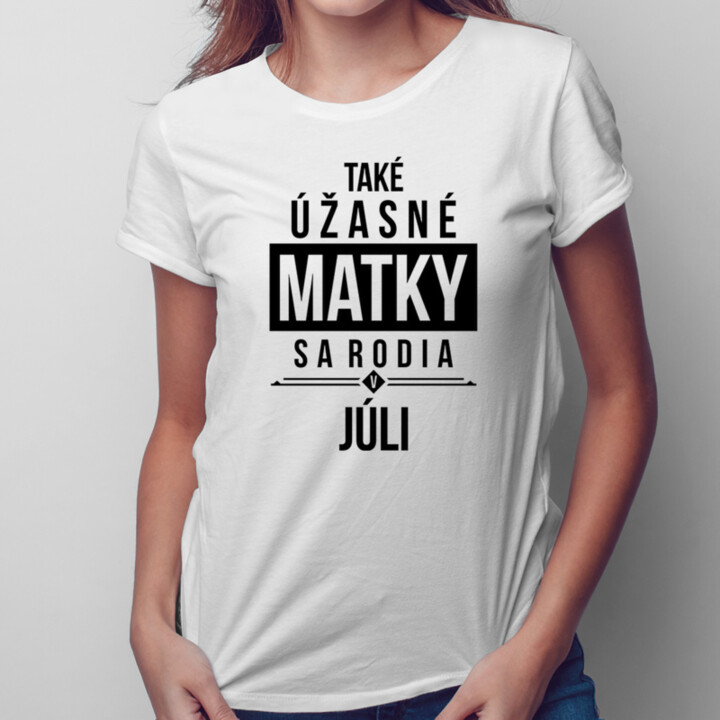 Také úžasné matky sa rodia v júli - dámske tričko s potlačou