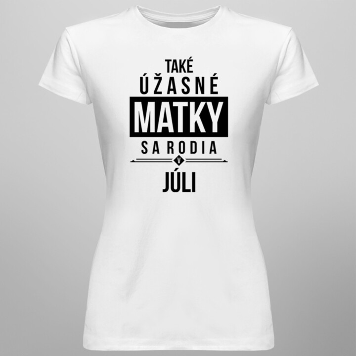 Také úžasné matky sa rodia v júli - dámske tričko s potlačou