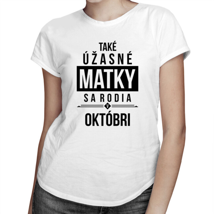 Také úžasné matky sa rodia v októbri - dámske tričko s potlačou