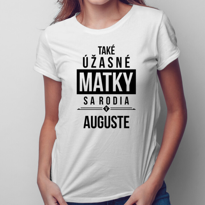 Také úžasné matky sa rodia v auguste - dámske tričko s potlačou