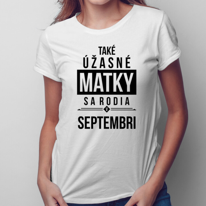 Také úžasné matky sa rodia v septembri - dámske tričko s potlačou