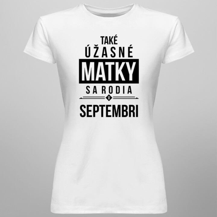 Také úžasné matky sa rodia v septembri - dámske tričko s potlačou