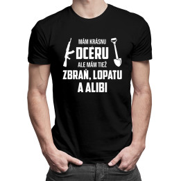 Mám krásnu dcéru, ale mám tiež zbraň, lopatu a alibi - pánske tričko s potlačou