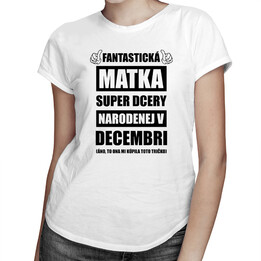 Fantastická matka super dcéry narodenej v decembri - dámske tričko s potlačou