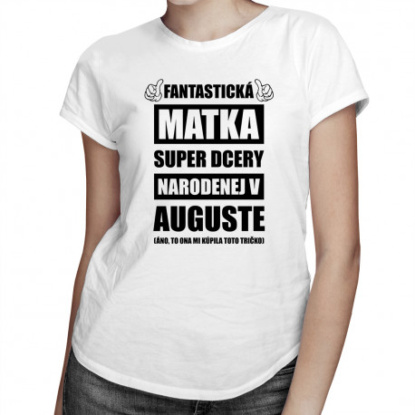 Fantastická matka super dcéry narodenej v auguste - dámske tričko s potlačou