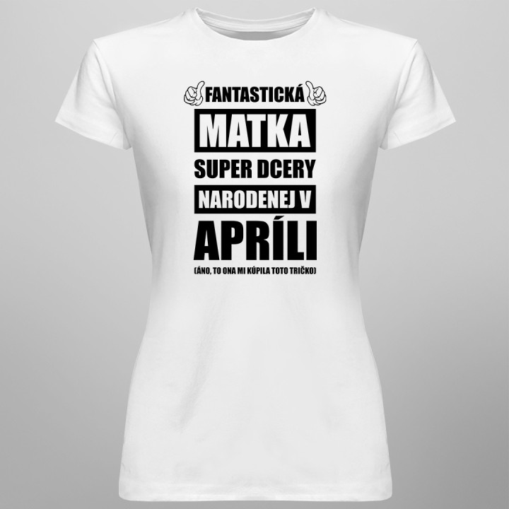 Fantastická matka super dcéry narodenej v apríli - dámske tričko s potlačou