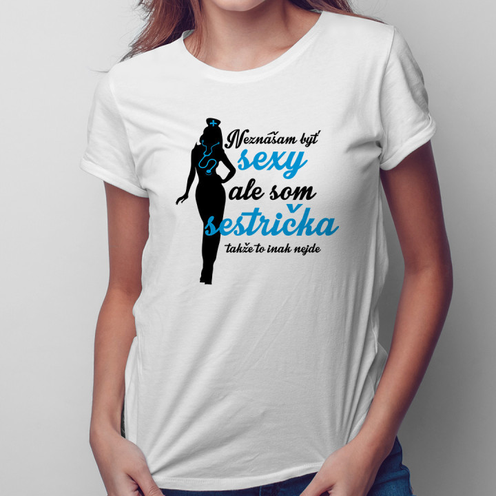 Neznášam byť sexy ale som sestrička takže to inak nejde - dámske tričko s potlačou