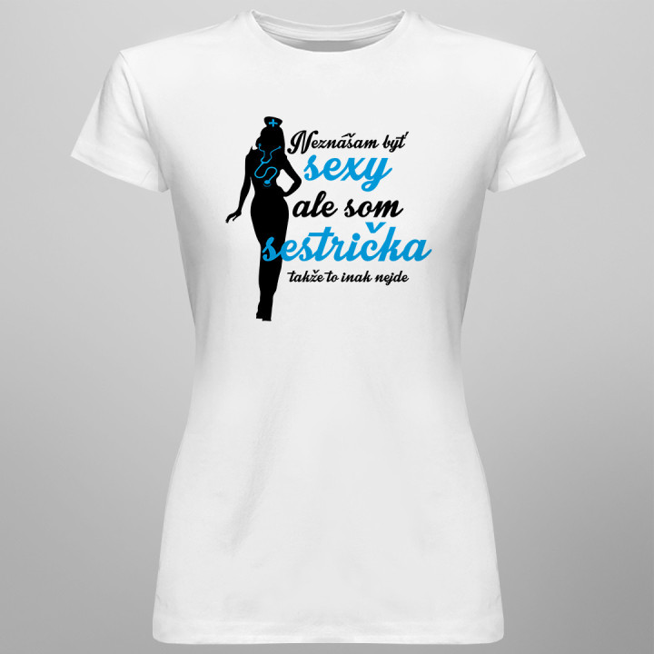 Neznášam byť sexy ale som sestrička takže to inak nejde - dámske tričko s potlačou