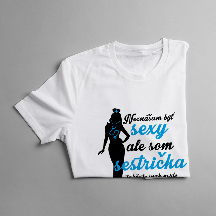 Neznášam byť sexy ale som sestrička takže to inak nejde - dámske tričko s potlačou