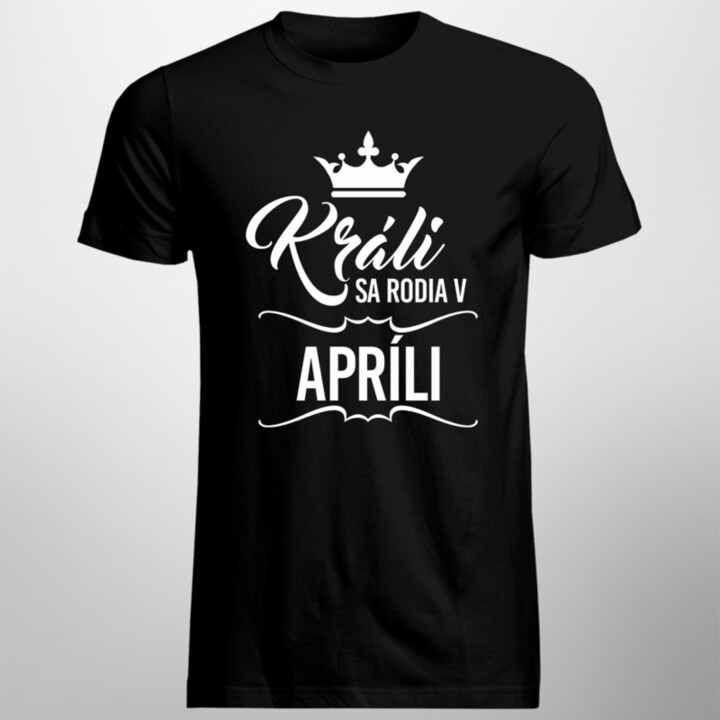Králi sa rodia v apríli - pánske tričko s potlačou