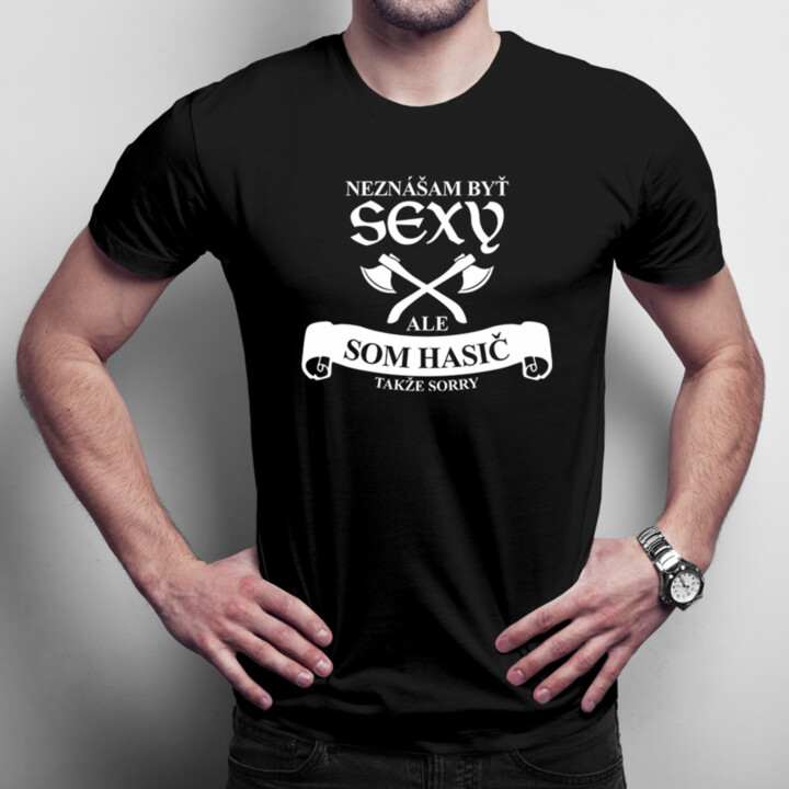 Neznášam byť sexy, ale som hasič, takže sorry - pánske tričko s potlačou