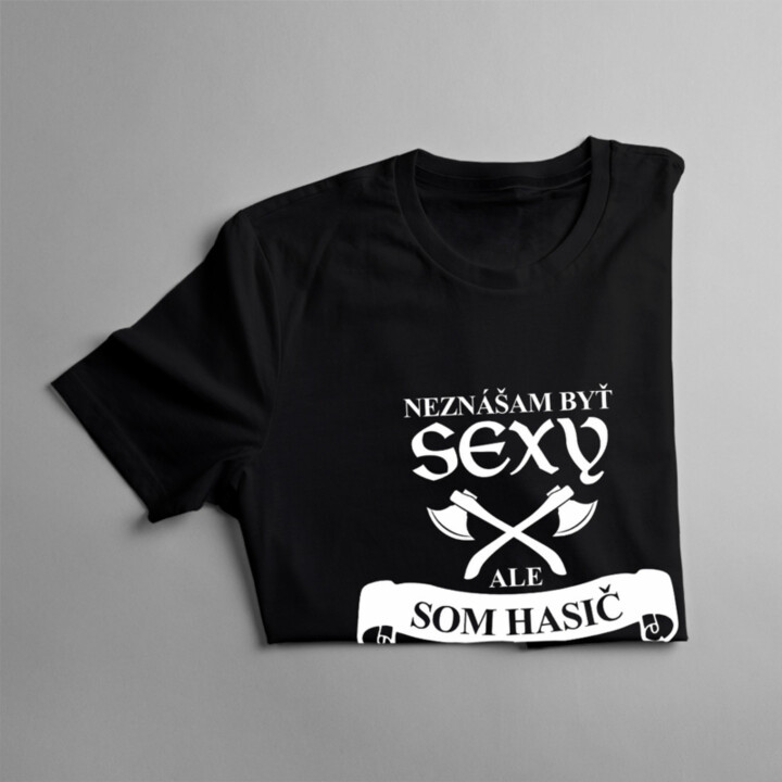 Neznášam byť sexy, ale som hasič, takže sorry - pánske tričko s potlačou