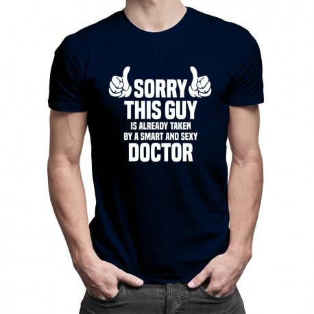 Sorry this guy is already taken by a smart and sexy doctor - pánske tričko s potlačou