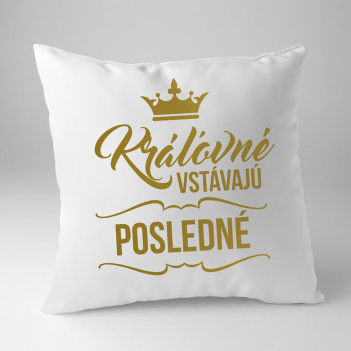 Kráľovné vstávajú posledné - vankúš s potlačou
