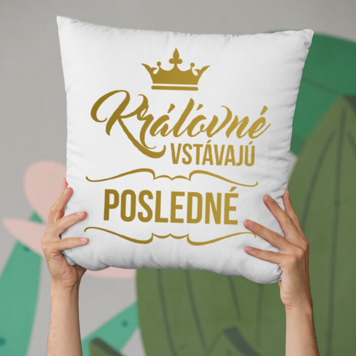 Kráľovné vstávajú posledné - vankúš s potlačou