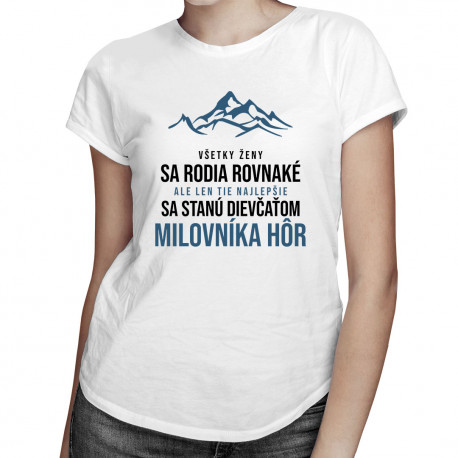 Všetky ženy sa rodia rovnaké - milovník hôr - dámske tričko s potlačou