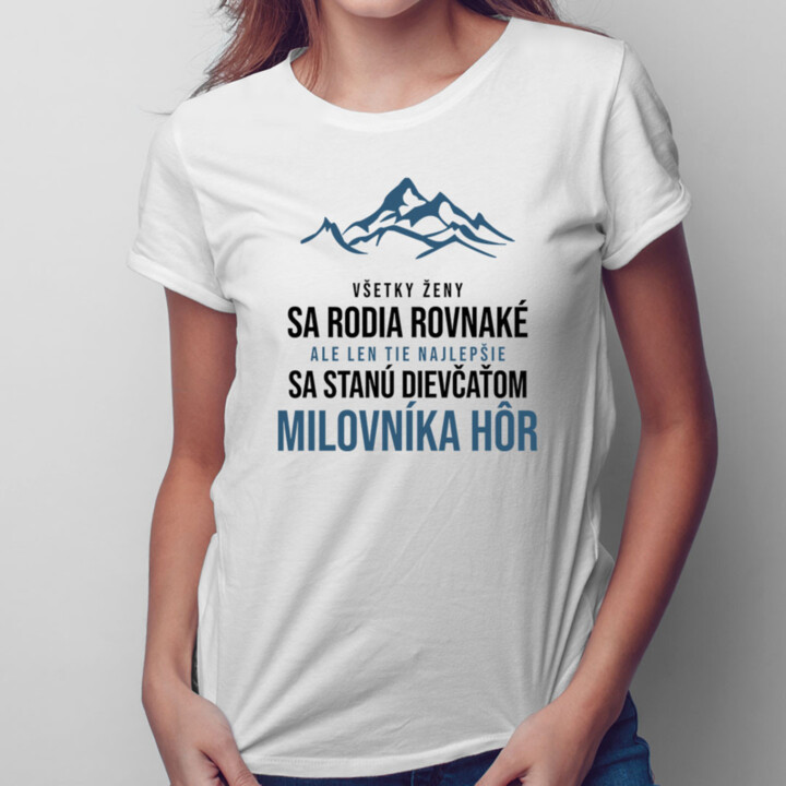 Všetky ženy sa rodia rovnaké - milovník hôr - dámske tričko s potlačou