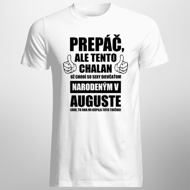 Prepáč, ale tento chalan už chodí so sexy dievčaťom narodeným v auguste - pánske tričko s potlačou