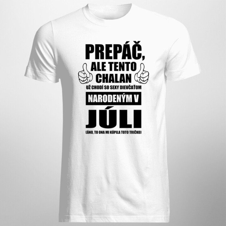 Prepáč, ale tento chalan už chodí so sexy dievčaťom narodeným v júli - pánske tričko s potlačou