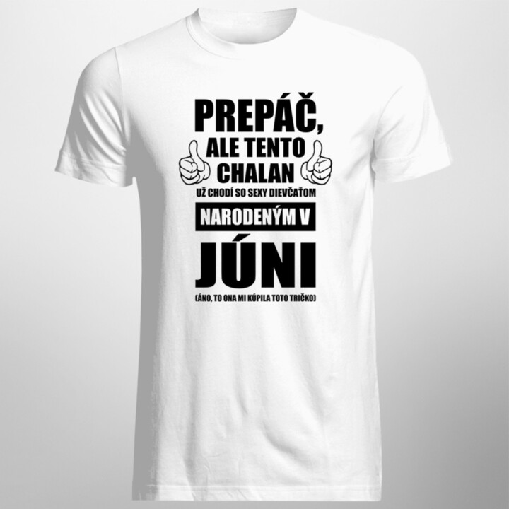 Prepáč, ale tento chalan už chodí so sexy dievčaťom narodeným v júni - pánske tričko s potlačou