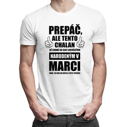 Prepáč, ale tento chalan už chodí so sexy dievčaťom narodeným v marci - pánske tričko s potlačou