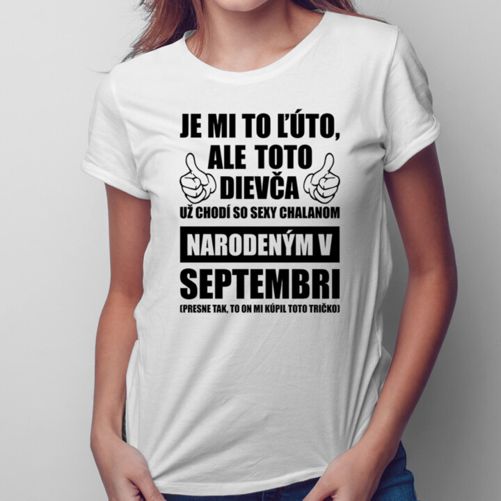 Je mi ľúto, ale toto dievča už chodí so sexy chalanom narodeným v septembri - dámske tričko s potlačou