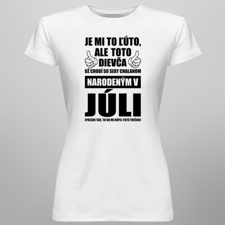 Je mi ľúto, ale toto dievča už chodí so sexy chalanom narodeným v júli - dámske tričko s potlačou