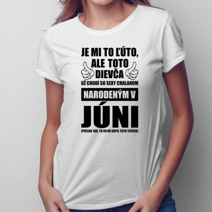 Je mi ľúto, ale toto dievča už chodí so sexy chalanom narodeným v júni - dámske tričko s potlačou