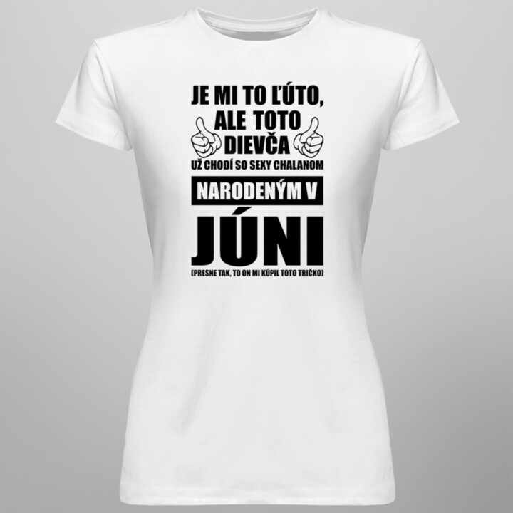 Je mi ľúto, ale toto dievča už chodí so sexy chalanom narodeným v júni - dámske tričko s potlačou