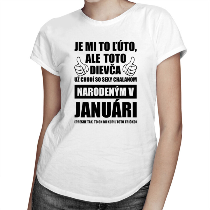 Je mi ľúto, ale toto dievča už chodí so sexy chalanom narodeným v januári - dámske tričko s potlačou