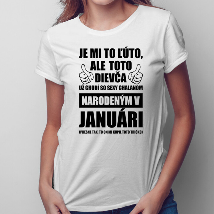 Je mi ľúto, ale toto dievča už chodí so sexy chalanom narodeným v januári - dámske tričko s potlačou
