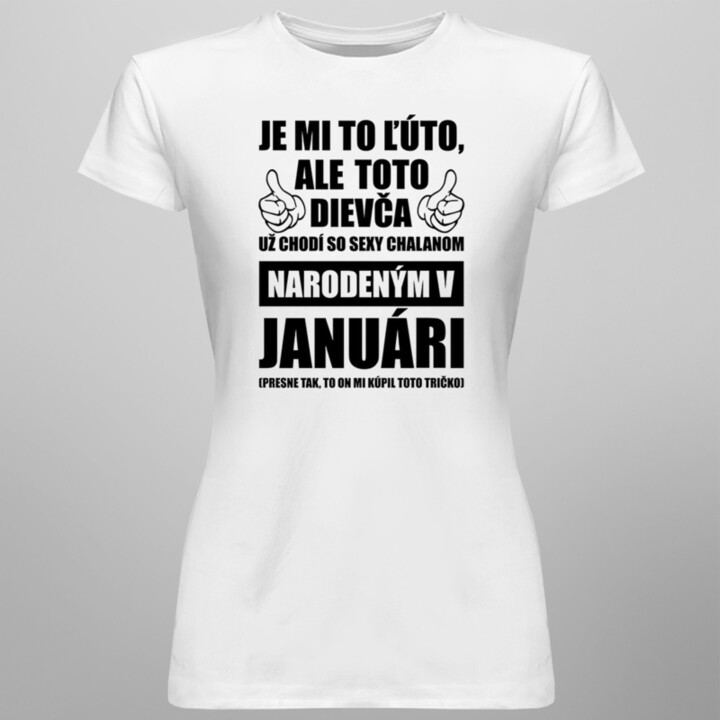 Je mi ľúto, ale toto dievča už chodí so sexy chalanom narodeným v januári - dámske tričko s potlačou