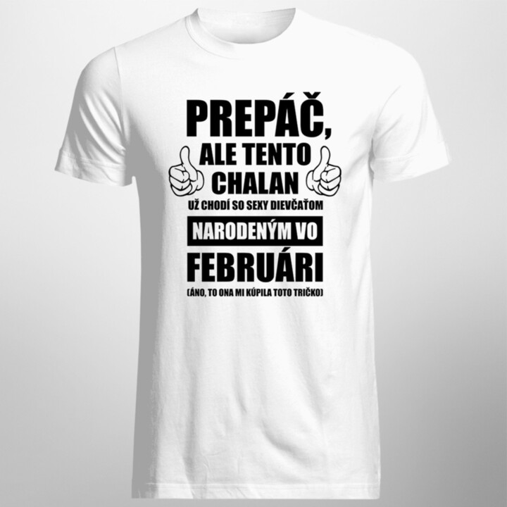 Prepáč, ale tento chalan už chodí so sexy dievčaťom narodeným vo februári - pánske tričko s potlačou