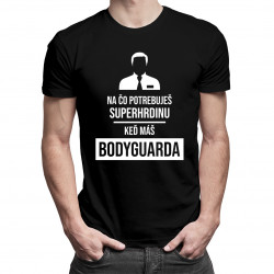 Na čo potrebuješ superhrdinu, keď máš bodyguarda? - pánske tričko s potlačou