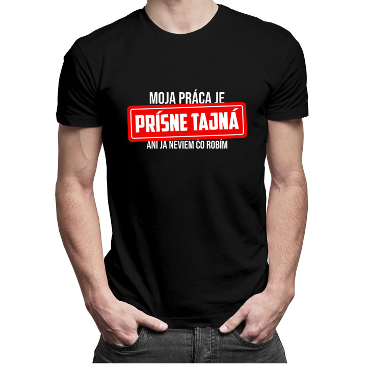 Moja práca je prísne tajná - ani ja neviem, čo robím - pánske tričko s potlačou