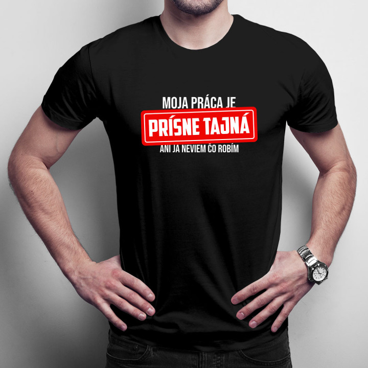 Moja práca je prísne tajná - ani ja neviem, čo robím - pánske tričko s potlačou
