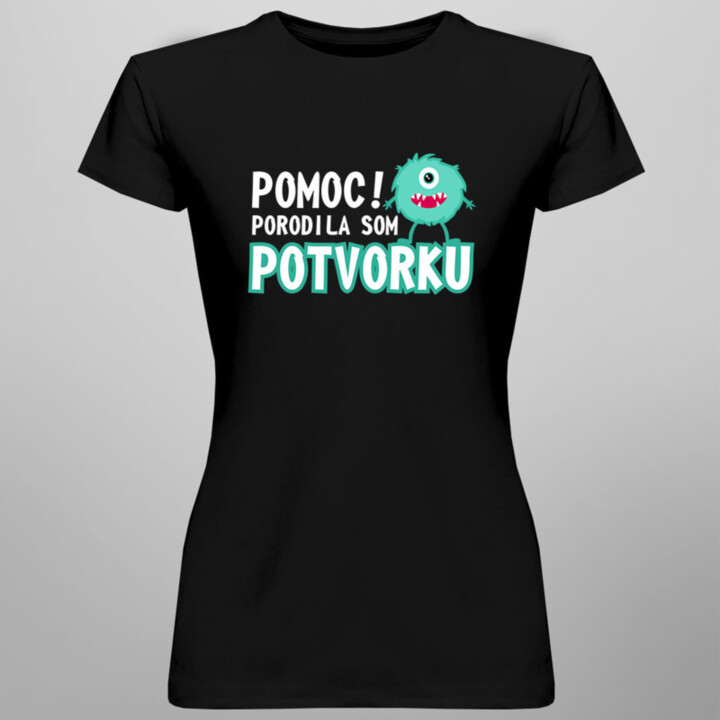 Pomoc! Porodila som potvorku - dámske tričko s potlačou