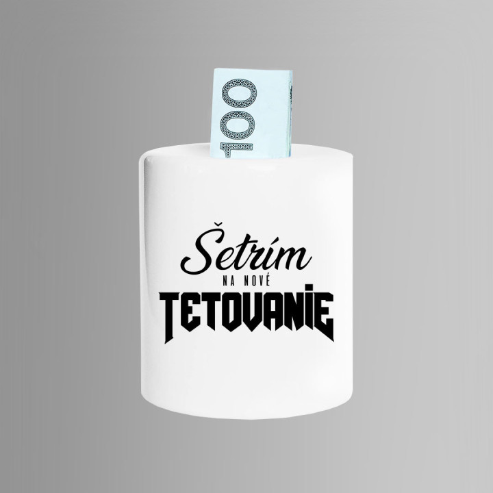 Šetrím na nové tetovanie - Keramická pokladnička s potlačou
