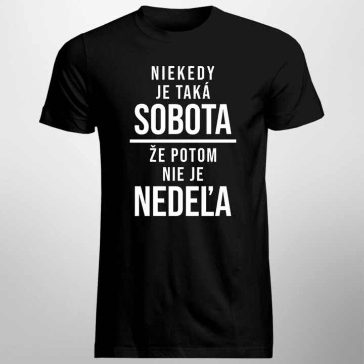 Niekedy je taká sobota, že potom nie je nedeľa - Pánske tričko s potlačou