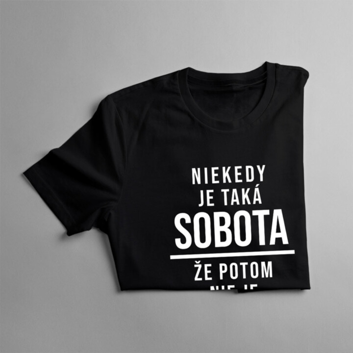 Niekedy je taká sobota, že potom nie je nedeľa - Pánske tričko s potlačou