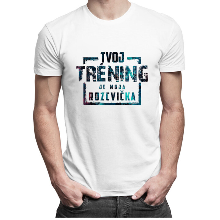 Tvoj tréning je moja rozcvička - pánske  tričko s potlačou