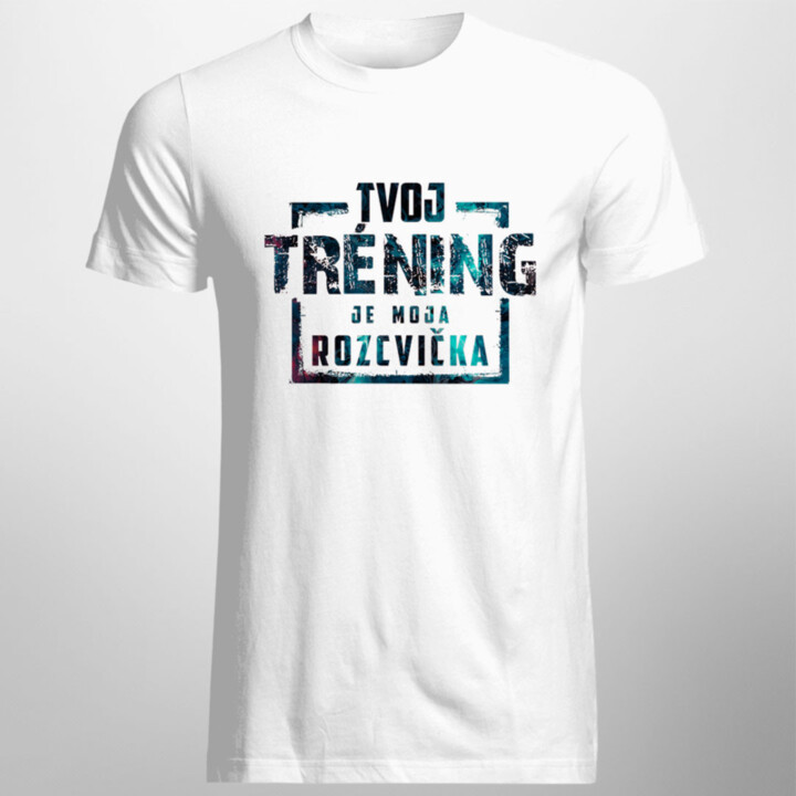 Tvoj tréning je moja rozcvička - pánske  tričko s potlačou