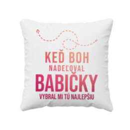 Keď Boh nadeľoval babičky, vybral mi tú najlepšiu - vankúš s potlačou