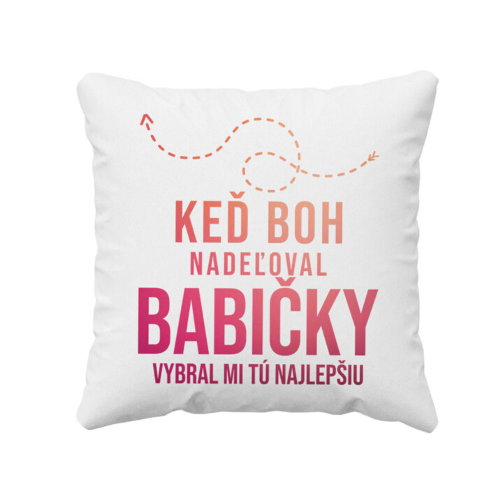 Keď Boh nadeľoval babičky, vybral mi tú najlepšiu - vankúš s potlačou