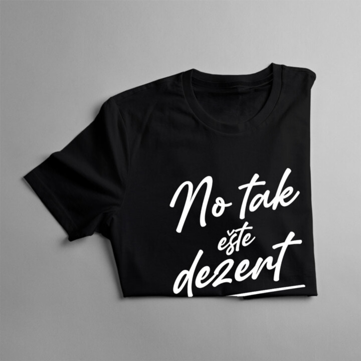 No tak ešte dezert  - dámske alebo unisex tričko s potlačou