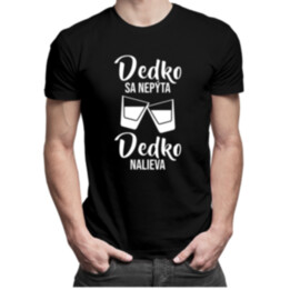 Dedko sa nepýta, dedko nalieva - pánske tričko s potlačou
